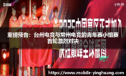 重磅预告：台州电竞与常州电竞的青年赛小组赛首轮激烈对决